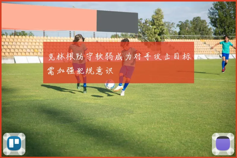 克林根防守软弱成为对手攻击目标需加强犯规意识