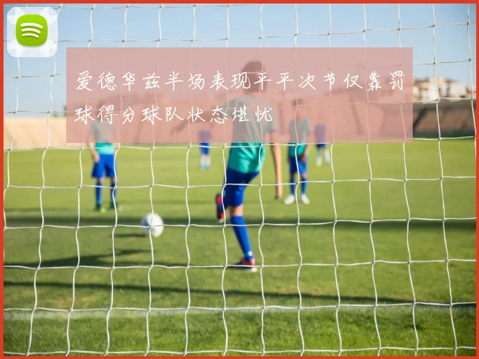 爱德华兹半场表现平平次节仅靠罚球得分球队状态堪忧