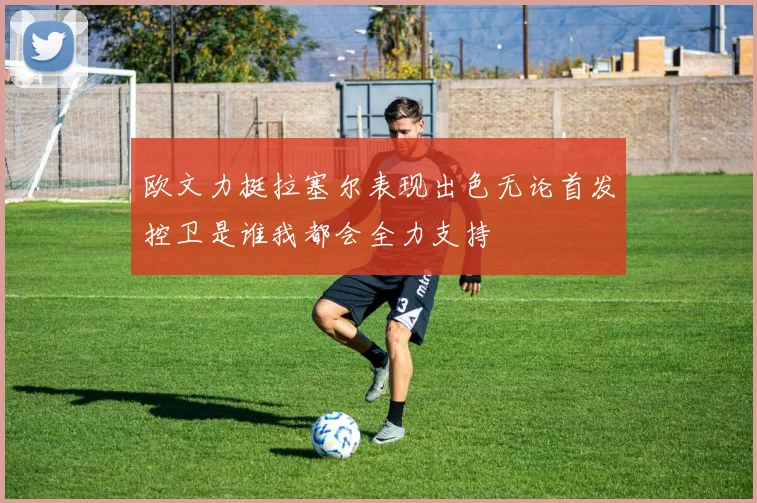 欧文力挺拉塞尔表现出色无论首发控卫是谁我都会全力支持