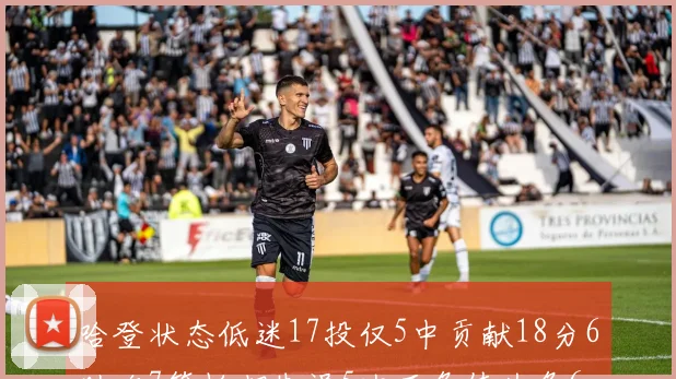 哈登状态低迷17投仅5中贡献18分6助攻7篮板却失误5次正负值为负6