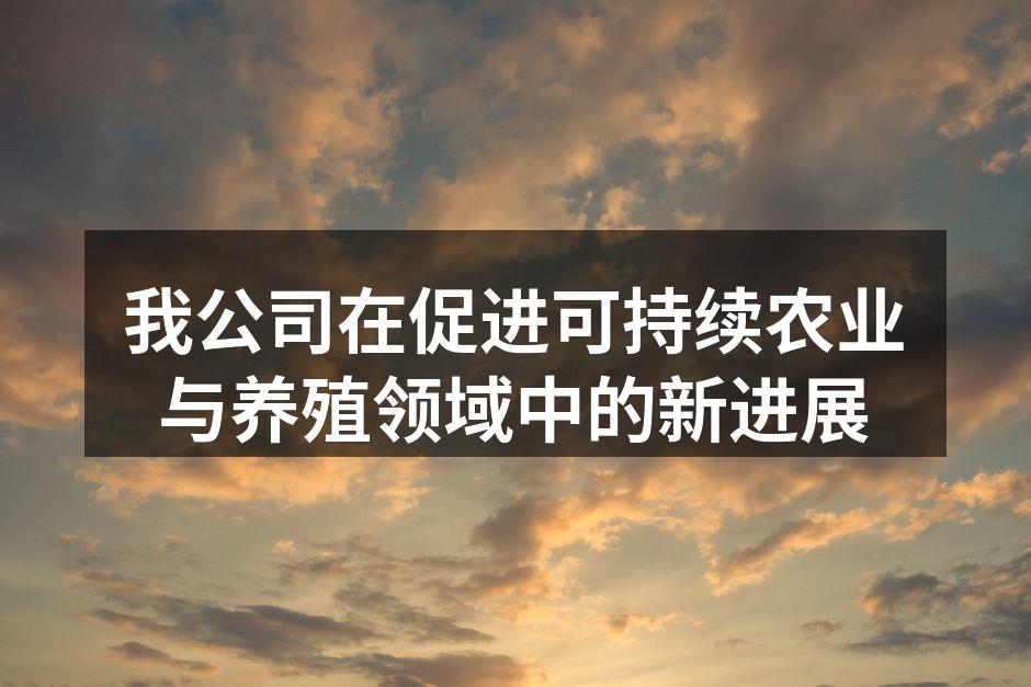 我公司在促进可持续农业与养殖领域中的新进展